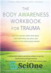 دانلود کتاب The body awareness workbook for trauma : release trauma from your body, find emotional balance, and connect with...