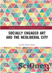 دانلود کتاب Socially Engaged Art and the Neoliberal City – هنر درگیر اجتماعی و شهر نئولیبرال