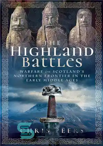 دانلود کتاب The Highland Battles: Warfare on Scotland’s Northern Frontier in the Early Middle Ages – نبردهای هایلند: جنگ در...