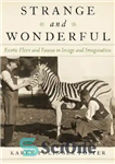 دانلود کتاب Strange and Wonderful: Exotic Flora and Fauna in Image and Imagination – عجیب و شگفت انگیز: گیاهان و...