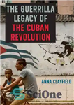 دانلود کتاب The Guerrilla Legacy of the Cuban Revolution – میراث چریکی انقلاب کوبا