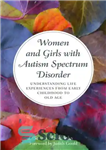 دانلود کتاب Women and Girls with Autism Spectrum Disorder: Understanding Life Experiences from Early Childhood to Old Age – زنان...