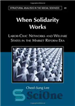 دانلود کتاب When Solidarity Works: Labor-Civic Networks and Welfare States in the Market Reform Era (Structural Analysis in the Social...