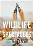 دانلود کتاب Wildlife Spectacles: Mass Migrations, Mating Rituals, and Other Fascinating Animal Behaviors – عینک های حیات وحش: مهاجرت های...