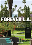 دانلود کتاب Forever L.A.: A Field Guide to Los Angeles Area Cemeteries & Their Residents – Forever LA: راهنمای میدانی...