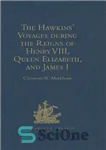 دانلود کتاب The Hawkins’ Voyages during the Reigns of Henry VIII, Queen Elizabeth, and James I – سفرهای هاوکینز در...