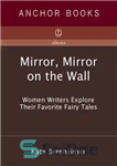 دانلود کتاب Mirror, Mirror on the Wall: Women Writers Explore Their Favorite Fairy Tales – آینه، آینه روی دیوار: نویسندگان...