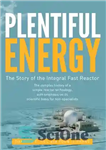 دانلود کتاب Plentiful Energy: The Story of the Integral Fast Reactor: The complex history of a simple reactor technology, with...