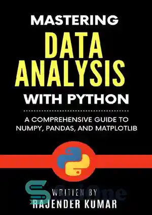 دانلود کتاب Mastering Data Analysis with Python: A Comprehensive Guide to NumPy, Pandas, and Matplotlib – تسلط بر تجزیه و...