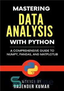 دانلود کتاب Mastering Data Analysis with Python: A Comprehensive Guide to NumPy, Pandas, and Matplotlib – تسلط بر تجزیه و...