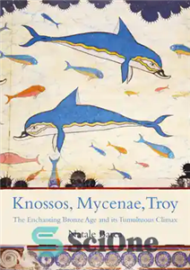 دانلود کتاب Knossos, Mycenae, Troy: The Enchanting Bronze Age and its Tumultuous Climax – Knossos، Mycenae، Troy: عصر مفرغ مسحور...