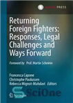 دانلود کتاب Returning Foreign Fighters: Responses, Legal Challenges and Ways Forward – بازگشت جنگجویان خارجی: پاسخ ها، چالش های قانونی...