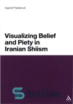 دانلود کتاب Visualizing Belief and Piety in Iranian Shiism – تجسم اعتقاد و تقوا در تشیع ایرانی