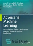 دانلود کتاب Adversarial Machine Learning: Attack Surfaces, Defence Mechanisms, Learning Theories in Artificial Intelligence – یادگیری ماشینی متخاصم: سطوح حمله،...