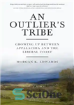 دانلود کتاب An Outlier’s Tribe: Growing Up Between Appalachia and the Liberal Coast – قبیله Outlier: بزرگ شدن بین آپالاشیا...