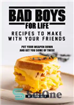 دانلود کتاب Bad Boys for Life: Recipes to Make with Your Friends: Put Your Weapon Down and Get You Some...