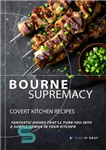 دانلود کتاب Bourne Supremacy – Covert Kitchen Recipes: Fantastic Dishes That’ll Turn You into A Subtle Genius in Your Kitchen...