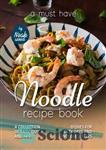 دانلود کتاب A Must Have Noodle Recipe Book: A Collection of Easy, Quick and Tasty Dishes for Lazy Days and...