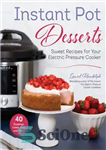 دانلود کتاب Instant Pot Desserts: Sweet Recipes for Your Electric Pressure Cooker دسر قابلمه فوری: دستور العمل های شیرین... 