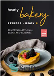 دانلود کتاب Hearty Bakery Recipes: Tempting Artisanal Bread and Pastries, Book 6 – دستور العمل های شیرینی پزی: نان و...