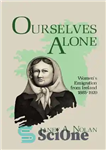 دانلود کتاب Ourselves Alone: Women’s Emigration from Ireland, 1885-1920 – خودمان به تنهایی: مهاجرت زنان از ایرلند، 1885-1920