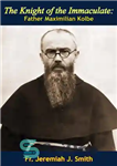 دانلود کتاب The Knight of the Immaculate: Father Maximilian Kolbe – شوالیه معصومین: پدر ماکسیمیلیان کولبه
