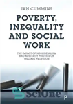 دانلود کتاب Poverty, Inequality and Social Work: The Impact of Neo-Liberalism and Austerity Politics on Welfare Provision – فقر، نابرابری...