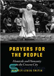 دانلود کتاب Prayers for the People: Homicide and Humanity in the Crescent City – دعا برای مردم: قتل و انسانیت...