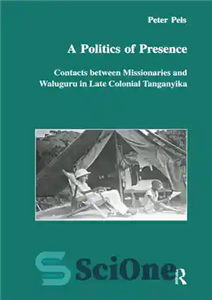 دانلود کتاب A Politics of Presence: Contacts Between Missionaries and Walugru in Late Colonial Tanganyika – سیاست حضور: تماس بین...