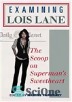 دانلود کتاب Examining Lois Lane: The Scoop on Superman’s Sweetheart – بررسی Lois Lane: The Scoop on Superman’s Sweetheart