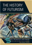 دانلود کتاب The History of Futurism: The Precursors, Protagonists, and Legacies – تاریخچه آینده پژوهی: پیشروها، قهرمانان و میراث ها