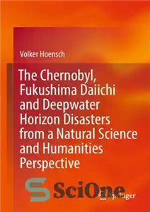 دانلود کتاب The Chernobyl, Fukushima Daiichi And Deepwater Horizon Disasters From A Natural Science And Humanities Perspective – بلایای چرنوبیل،...