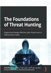 دانلود کتاب The Foundations of Threat Hunting: Organize and design effective cyber threat hunts to meet business needs – مبانی...