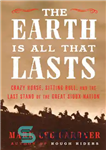 دانلود کتاب The Earth Is All That Lasts: Crazy Horse, Sitting Bull, and the Last Stand of the Great Sioux...