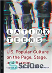 دانلود کتاب Latinx Teens: U.S. Popular Culture on the Page, Stage, and Screen – نوجوانان لاتینکس: فرهنگ عامه پسند ایالات...