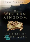 دانلود کتاب The Western Kingdom: The Birth of Cornwall – پادشاهی غربی: تولد کورنوال