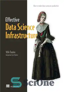 دانلود کتاب Effective Data Science Infrastructure: How to make data scientists productive – زیرساخت موثر علم داده: چگونه دانشمندان داده...
