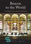 دانلود کتاب Beacon to the World: A History of Lincoln Center – Beacon to the World: A History of Lincoln...