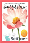 دانلود کتاب Drawing and Painting Beautiful Flowers: Discover Techniques for Creating Realistic Florals and Plants in Pencil and Watercolor –...