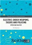 دانلود کتاب Electric-Shock Weapons, Tasers And Policing Myths And Realities – سلاح‌های شوک الکتریکی، افسانه‌ها و واقعیت‌های افسانه‌ای، تیزرها و...