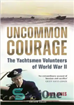 دانلود کتاب Uncommon Courage: The Yachtsmen Volunteers of World War II – شجاعت غیر معمول: داوطلبان قایق بادبانی جنگ جهانی...