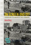 دانلود کتاب On Screen and Off: Cinema and the Making of Nazi Hamburg – روی صفحه و خاموش: سینما و...