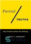 دانلود کتاب Partial Truths: How Fractions Distort Our Thinking – حقایق جزئی: چگونه کسری ها تفکر ما را تحریف می...