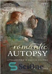 دانلود کتاب Romantic Autopsy: Literary Form and Medical Reading – کالبد شکافی عاشقانه: فرم ادبی و خواندن پزشکی