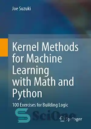 دانلود کتاب Kernel Methods for Machine Learning with Math and Python: 100 Exercises for Building Logic – روش‌های هسته برای...