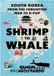 دانلود کتاب Shrimp to Whale: South Korea from the Forgotten War to K-Pop – میگو تا نهنگ: کره جنوبی از...
