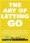 دانلود کتاب The Art of Letting GO: How to Let Go of the Past, Look Forward to the Future, and...