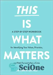 دانلود کتاب This Is What Matters : A Step-by-Step Workbook for Identifying Your Values, Priorities, and Path Forward after a...