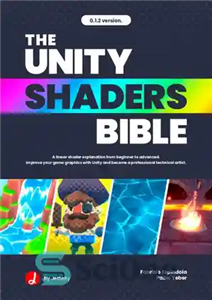 دانلود کتاب The Unity Shaders Bible: A linear explanation of shaders from beginner to advanced. Improve your game graphics with...