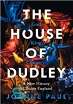 دانلود کتاب The House of Dudley: A New History of Tudor England – خانه دادلی: تاریخ جدید تودور انگلستان